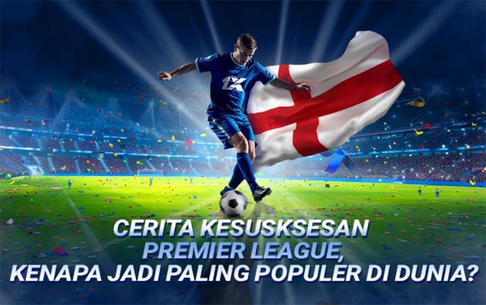 Sebuah Perspektif Historis: Bagaimana Liga Premier jadi Liga Paling Populer di Dunia